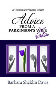 Title: Advice from a Parkinson's Widow: 20 Lessons I Never Wanted to Learn (Parkinson's Disease, #2), Author: Barbara Sheklin Davis