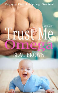 Title: Trust Me Omega (Poppy Field Mpreg Series, #9), Author: Beau Brown