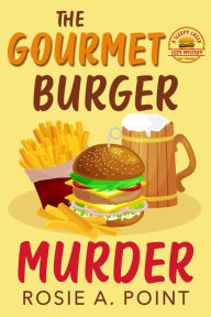 Title: The Gourmet Burger Murder (A Sleepy Creek Cozy Mystery, #2), Author: Rosie A. Point