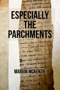 Title: Especially the Parchments, Author: Marvin McKenzie