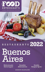 Title: 2022 Buenos Aires Restaurants - The Food Enthusiast's Long Weekend Guide, Author: Andrew Delaplaine