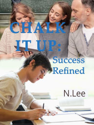 Title: Chalk It Up: Success Refined, Author: N. Lee