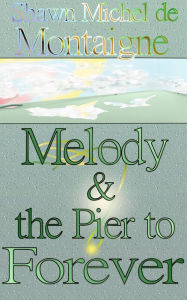 Title: Melody and the Pier to Forever, Author: Shawn Michel de Montaigne