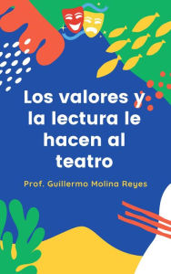 Title: Los valores y la lectura le hacen al teatro, Author: Guillermo Molina Reyes