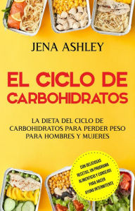 Title: El ciclo de carbohidratos: La dieta del ciclo de carbohidratos para perder peso para hombres y mujeres, Author: Jena Ashley