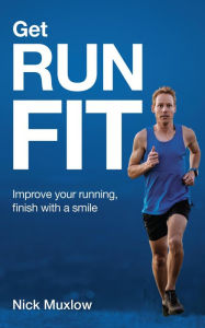 Title: Run Fit: Improve Your Running, Finish With a Smile, Author: Nick Muxlow