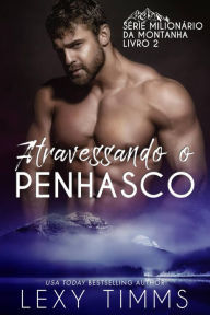 Title: Atravessando o Penhasco (Série Milionário da Montanha - Livro 2, #2), Author: Lexy Timms