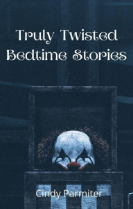 Title: Truly Twisted Bedtime Stories, Author: Cindy Parmiter