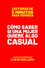 Title: Cómo Saber Si Una Mujer Quiere Algo Casual (Lecturas De 5 Minutos Para Hombres, #41), Author: Javier Rodríguez