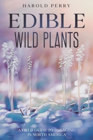 Title: Edible Wild Plants: A Field Guide to Foraging in North America, Author: Harold Perry