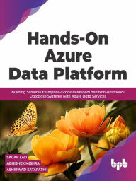 Title: Hands-On Azure Data Platform: Building Scalable Enterprise-Grade Relational and Non-Relational database Systems with Azure Data Services, Author: Sagar Lad