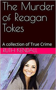 Title: The Murder of Reagan Tokes, Author: Ruth Kendall