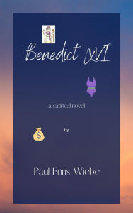 Title: Benedict XVI: a novel, Author: Paul Enns Wiebe