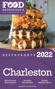 Title: 2022 Charleston Restaurants - The Food Enthusiast's Long Weekend Guide, Author: Andrew Delaplaine