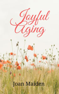 Title: Joyful Aging, Author: Joan Maiden