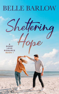 Title: Sheltering Hope (A Derby Love Romance, #1), Author: Belle Barlow