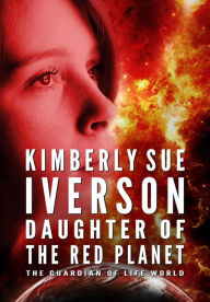 Title: Daughter of the Red Planet (The Guardian of Life, #2), Author: Kimberly Sue Iverson