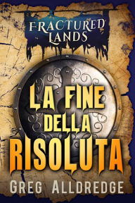 Title: La Fine della Risoluta (Le Lande Infrante, #1), Author: Greg Alldredge
