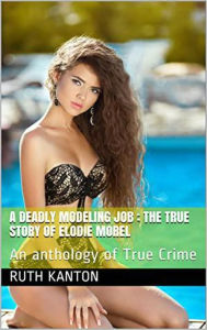Title: A Deadly Modeling Job : The True Story of Elodie Morel, Author: Ruth Kanton