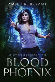 Title: Blood Phoenix (Spirit Seeker, #3), Author: Amber K. Bryant