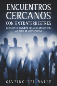 Title: Encuentros Cercanos con Extraterrestres: Impactantes Historias Reales de Encuentros con Seres de Otros Mundos, Author: Olveido del Valle