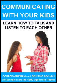 Title: Communicating With Your Kids: Learn How to Talk and Listen to Each Other (Positive Parenting, #4), Author: Katrina Kahler