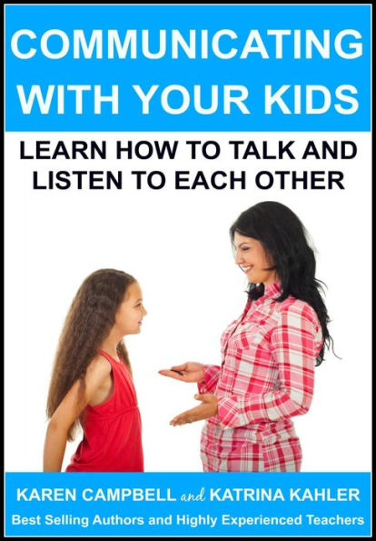 Communicating With Your Kids: Learn How to Talk and Listen to Each Other (Positive Parenting, #4)