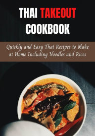 Title: Thai Takeout Cookbook: Quickly and Easy Thai Recipes to Make at Home Including Noodles and Rices, Author: Vere Tate