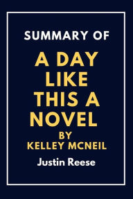 Title: Summary of a day like this By kelley mcneil : Learn the truth about the life, Author: Justin Reese