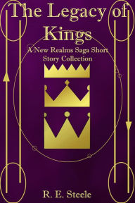 Title: The Legacy of Kings (The New Realms Saga, #0.5), Author: R. E. Steele