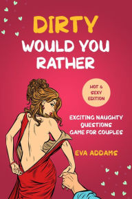 Title: Dirty Would You Rather: Exciting Naughty Questions Game for Couples (Hot and Sexy Edition), Author: Eva Addams