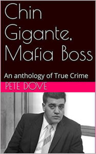 Title: Chin Gigante, Mafia Boss An anthology of True Crime, Author: Richard Poche