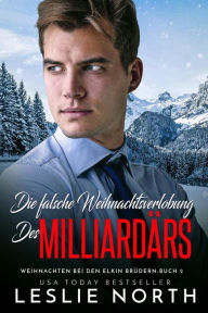 Title: Die falsche Weihnachtsverlobung des Milliardärs (Weihnachten bei den Elkin Brüdern, #2), Author: Leslie North