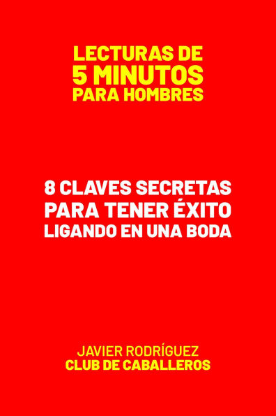 8 Claves Secretas Para Tener Éxito Ligando En Una Boda (Lecturas De 5 Minutos Para Hombres, #81)