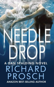 Title: Needle Drop (Dan Spalding Thriller, #7), Author: Richard Prosch