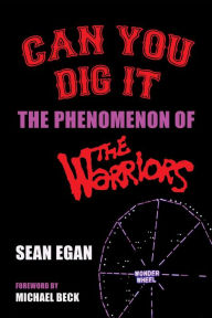 Title: Can You Dig It: The Phenomenon of The Warriors, Author: Sean Egan