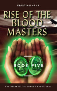 Title: Rise of the Blood Masters (DRAGON STONE SAGA, #5), Author: Kristian Alva