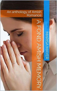 Title: A Fond Amish Memory : An Anthology of Amish Romance, Author: Marisa Mayer