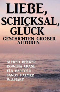 Title: Liebe, Schicksal, Glück: Geschichten großer Autoren, Author: Alfred Bekker