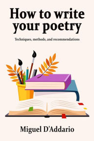 Title: How to write your poetry, Author: Miguel D'Addario