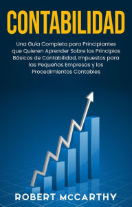 Title: Contabilidad: Una guía completa para principiantes que quieren aprender sobre los principios básicos de contabilidad, impuestos para las pequeñas empresas y los procedimientos contables, Author: Robert McCarthy