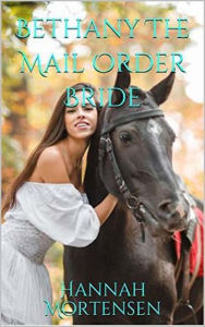 Title: Bethany The Mail Order Bride, Author: Hannah Mortensen