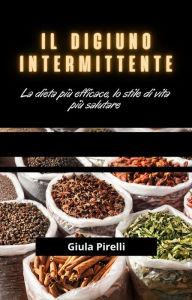 Title: Il Digiuno Intermittente: la dieta più efficace, lo stile di vita più salutare, Author: Giulia Pirelli