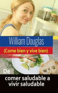 Title: De comer saludable a vivir saludable, Author: William Douglas
