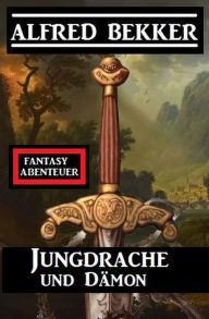 Title: Jungdrache und Dämon: Fantasy Abenteuer, Author: Alfred Bekker