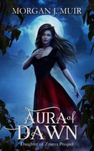 Title: Aura of Dawn (Daughter of Zyanya, #0), Author: Morgan J. Muir