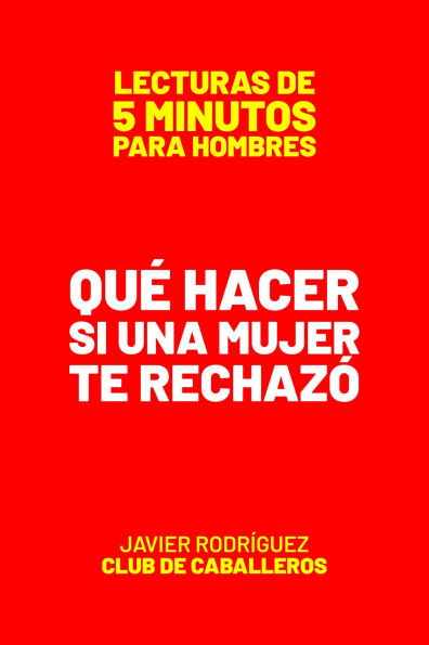 Qué Hacer Si Una Mujer Te Rechazó (Lecturas De 5 Minutos Para Hombres, #101)