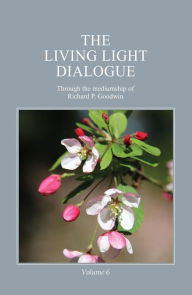 Title: The Living Light Dialogue Volume 6, Author: Richard P. Goodwin