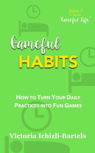 Title: Gameful Habits (Gameful Life), Author: Victoria Ichizli-Bartels