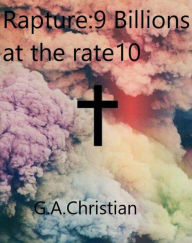 Title: Rapture : 9 Billions at the rate 10, Author: G.A. CHRISTIAN